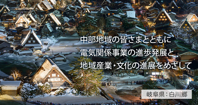 中部地域の皆さまとともに電気関係事業の進捗発展と地域産業・文化の進展をめざして 岐阜県：白川郷